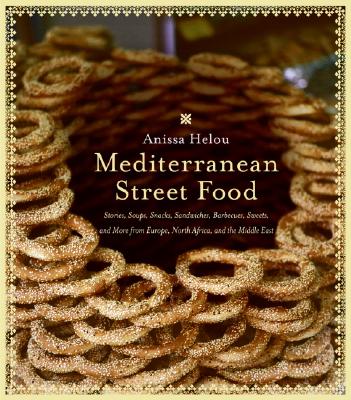 Mediterranean Street Food: Stories, Soups, Snacks, Sandwiches, Barbecues, Sweets, and More from Europe, North Africa, and the Middle East - Helou, Anissa