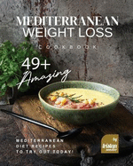 Mediterranean Weight Loss Cookbook: 49+ Amazing Mediterranean Diet Recipes to Try Out Today!