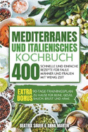 Mediterranes und Italienisches Kochbuch: 400 schnelle und einfache Rezepte f?r faule M?nner und Frauen mit wenig Zeit. BONUS: 90-Tage-Trainingsplan zu Hause f?r Beine, Ges??, Bauch, Brust und Arme