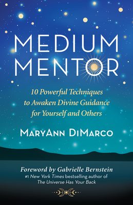 Medium Mentor: 10 Powerful Techniques to Awaken Divine Guidance for Yourself and Others - DiMarco, Maryann, and Bernstein, Gabrielle (Foreword by)