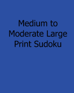 Medium to Moderate Large Print Sudoku: Fun, Large Print Sudoku Puzzles