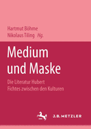 Medium Und Maske: Die Literatur Hubert Fichtes Zwischen Den Kulturen