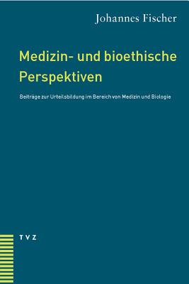 Medizin- Und Bioethische Perspektiven: Beitrage Zur Urteilsbildung Im Bereich Von Medizin Und Biologie - Fischer, Johannes