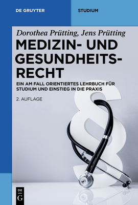 Medizin- Und Gesundheitsrecht: Ein Am Fall Orientiertes Lehrbuch Fr Studium Und Einstieg in Die PRAXIS - Prtting, Dorothea, and Prtting, Jens