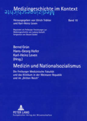 Medizin und Nationalsozialismus: Die Freiburger Medizinische Fakultaet und das Klinikum in der Weimarer Republik und im Dritten Reich - Leven, Karl-Heinz, and Gr?n, Bernd (Editor), and Hofer, Hans-Georg (Editor)