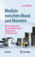 Medizin Zwischen Moral Und Moneten: Wie Eine Hausrztin Das Gesundheitssystem Erlebt Und Was Sich ndern Muss