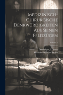 Medizinisch-chirurgische Denkw?rdigkeiten Aus Seinen Feldz?gen; Volume 1