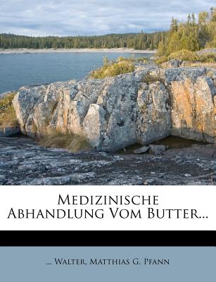 Medizinische Abhandlung Vom Butter - Walter, and Matthias G Pfann (Creator)