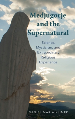 Medjugorje and the Supernatural: Science, Mysticism, and Extraordinary Religious Experience - Klimek, Daniel Maria