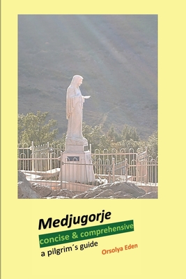 Medjugorje concise & comprehensive: a pilgrims guide - Eden, Orsolya