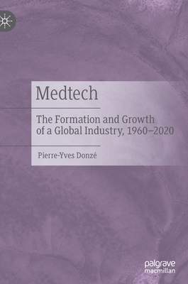 Medtech: The Formation and Growth of a Global Industry, 1960-2020 - Donz, Pierre-Yves