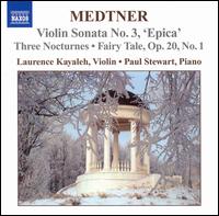 Medtner: Violin Sonata No. 3; Three Nocturnes; Fairy Tale - Laurence Kayaleh (violin); Paul Stewart (piano)