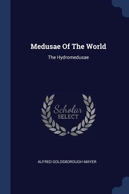 Medusae Of The World: The Hydromedusae - Mayer, Alfred Goldsborough