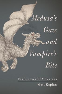 Medusa's Gaze and Vampire's Bite: The Science of Monsters - Kaplan, Matt