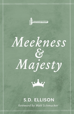 Meekness and Majesty - Ellison, S D, and Schmucker, Matt (Foreword by)