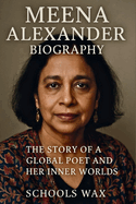 Meena Alexander Biography: The Story of a Global Poet and Her Inner Worlds