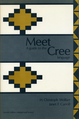 Meet Cree: A Guide to the Language: Second Edition - Wolfart, H. C., and Carroll, Janet F.