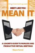 Meet Like You Mean It: A Leader's Guide to Painless and Productive Virtual Meetings