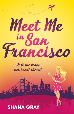 Meet Me In San Francisco: A fabulously fun, escapist, romantic read - Gray, Shana