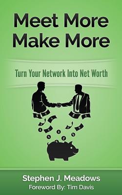 Meet More Make More: Turn Your Network Into Net Worth - Davis, Tim (Foreword by), and Meadows, Stephen J