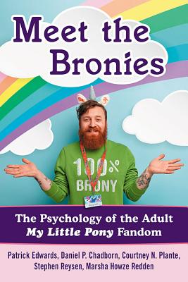 Meet the Bronies: The Psychology of the Adult My Little Pony Fandom - Edwards, Patrick, and Chadborn, Daniel P, and Plante, Courtney N