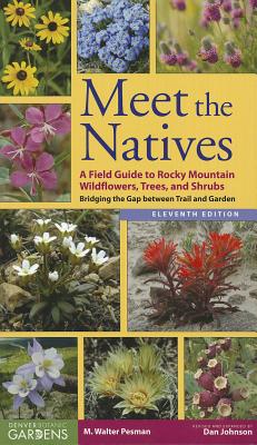 Meet the Natives: A Field Guide to Rocky Mountain Wildflowers, Trees, and Shrubs: Bridging the Gap Between Trail and Garden - Pesman, M Walter, and Yeatts, Loraine (Photographer), and Johnson, Dan (Revised by)