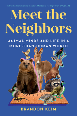 Meet the Neighbors: Animal Minds and Life in a More-Than-Human World - Keim, Brandon