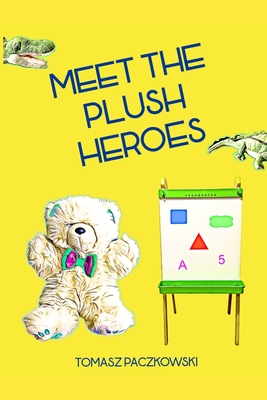 Meet the plush heroes: Activity book: learn numbers, colors and shapes thanks to unique plush characters - Paczkowski, Tomasz