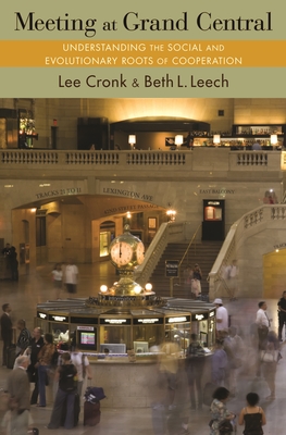 Meeting at Grand Central: Understanding the Social and Evolutionary Roots of Cooperation - Cronk, Lee, and Leech, Beth L.