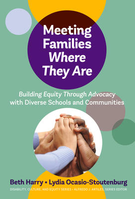 Meeting Families Where They Are: Building Equity Through Advocacy with Diverse Schools and Communities - Harry, Beth, and Ocasio-Stoutenburg, Lydia, and Artiles, Alfredo J (Editor)