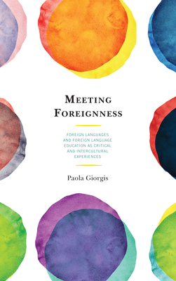 Meeting Foreignness: Foreign Languages and Foreign Language Education as Critical and Intercultural Experiences - Giorgis, Paola