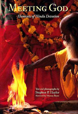 Meeting God: Elements of Hindu Devotion - Huyler, Stephen, and Huyler, Stephen P (Text by), and Moore, Thomas (Foreword by)