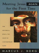Meeting Jesus Again for the First Time: The Historical Jesus & the Heart of Contemporary Faith