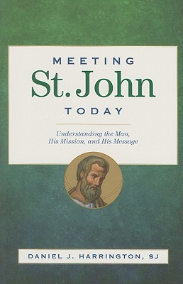 Meeting St. John Today: Understanding the Man, His Mission, and His Message - Harrington, Daniel J, S.J., PH.D.