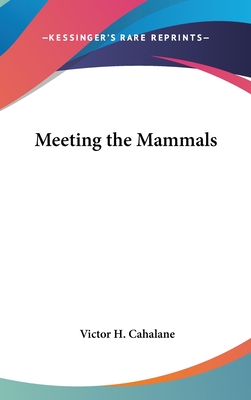 Meeting the Mammals - Cahalane, Victor H