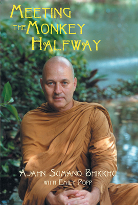 Meeting the Monkey Halfway - Sumano, Ajahn Bhikkhu, and Popp, Emily