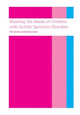 Meeting the needs of children with autistic spectrum disorders - Jordan, Rita, Dr., and Jones, Glenys