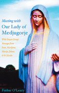 Meeting with Our Lady of Medjugorje: With Prayer Group Messages from Ivan, Marijana, Marija, Jelena and Fr Slavko