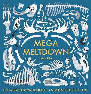 Mega Meltdown: The Weird and Wonderful Animals of the Ice Age - Tite, Jack