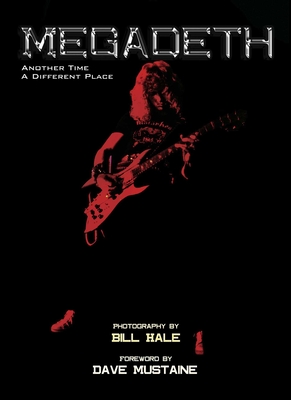 Megadeth: Another Time, a Different Place - Hale, Bill, and Mustaine, Dave (Foreword by)