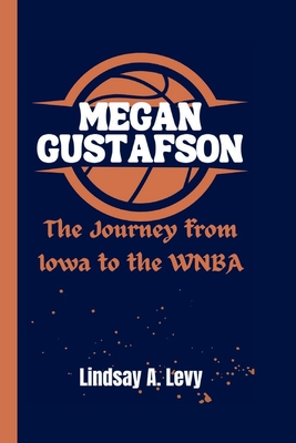 Megan Gustafson: The Journey from Iowa to the WNBA - A Levy, Lindsay