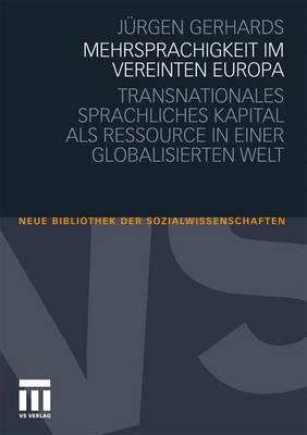 Mehrsprachigkeit Im Vereinten Europa: Transnationales Sprachliches Kapital ALS Ressource in Einer Globalisierten Welt - Gerhards, J?rgen