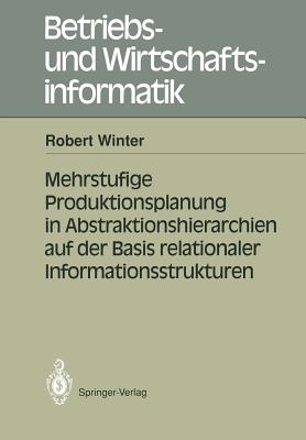 Mehrstufige Produktionsplanung in Abstraktionshierarchien Auf Der Basis Relationaler Informationsstrukturen - Winter, Robert