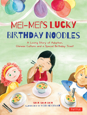 Mei-Mei's Lucky Birthday Noodles: A Loving Story of Adoption, Chinese Culture and a Special Birthday Treat - Chen, Shan-Shan