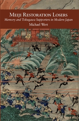 Meiji Restoration Losers: Memory and Tokugawa Supporters in Modern Japan - Wert, Michael