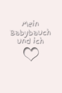 Mein Babybauch Und Ich: Schwangerschaft Schwanger Frau Eltern Mann Vater Mutter Baby Babytagebuch Erziehung Erfahrung Medizin Gynkologe Geburt Sohn Tochter