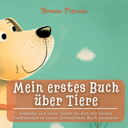 Mein erstes Buch ?ber Tiere: Entdecke und lerne, indem du dich mit deinen Tierfreunden in einem farbenfrohen Buch am?sierst