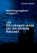 Mein Kriegstagebuch ***2024***: Die Mrchenstunden der deutschen Medien?