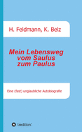 Mein Lebensweg vom Saulus zum Paulus: Eine (fast) unglaubliche Autobiographie