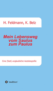 Mein Lebensweg vom Saulus zum Paulus: Eine (fast) unglaubliche Autobiographie